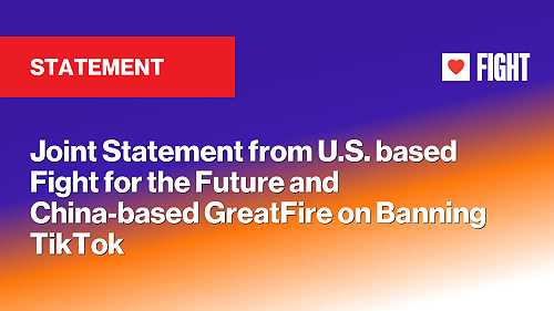 Joint Statement from U.S. based Fight for the Future and China-based GreatFire on Banning TikTok